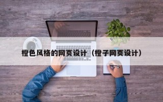 平顶山橙色风格的网页设计（橙子网页设计）
